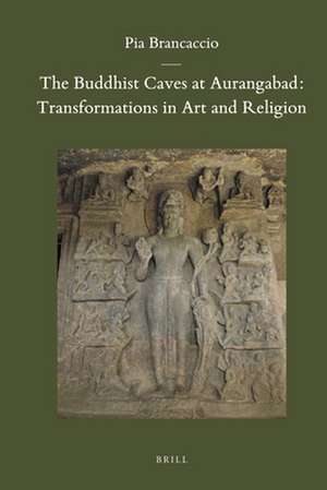 The Buddhist Caves at Aurangabad: Transformations in Art and Religion de Pia Brancaccio