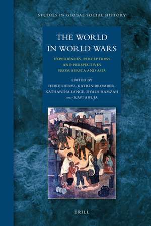 The World in World Wars: Experiences, Perceptions and Perspectives from Africa and Asia de Heike Liebau