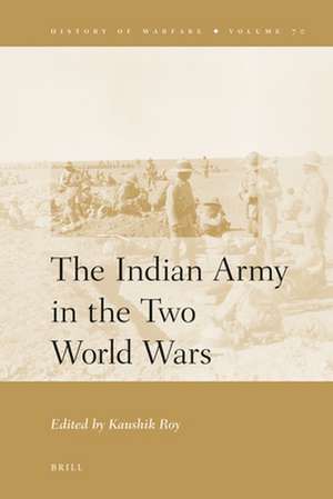 The Indian Army in the Two World Wars de Kaushik Roy