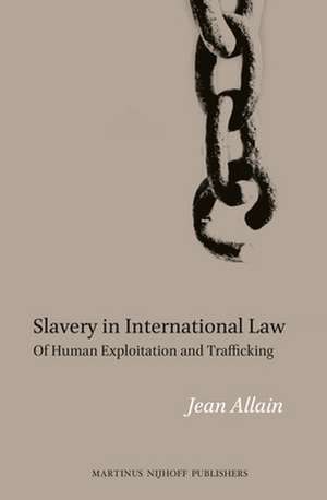 Slavery in International Law: Of Human Exploitation and Trafficking de Jean Allain