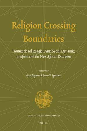 Religion Crossing Boundaries: Transnational Religious and Social Dynamics in Africa and the New African Diaspora de Afe Adogame