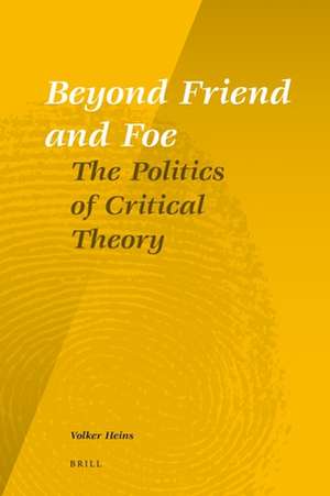 Beyond Friend and Foe: The Politics of Critical Theory de Volker Heins