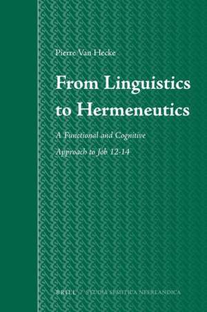 From Linguistics to Hermeneutics: A Functional and Cognitive Approach to Job 12-14 de Pierre Van Hecke