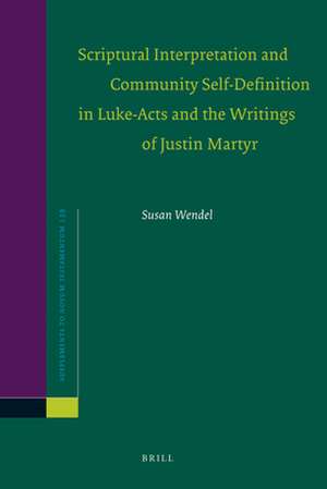 Scriptural Interpretation and Community Self-Definition in Luke-Acts and the Writings of Justin Martyr de Susan Wendel