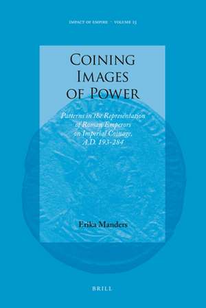 Coining Images of Power: Patterns in the Representation of Roman Emperors on Imperial Coinage, A.D. 193-284 de Erika Manders