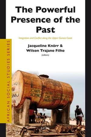 The Powerful Presence of the Past: Integration and Conflict along the Upper Guinea Coast de Jacqueline Knörr