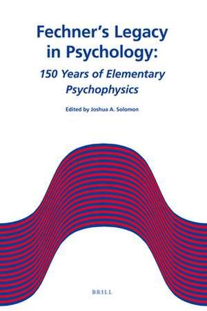 Fechner's Legacy in Psychology: 150 Years of Elementary Psychophysics de Joshua A. Solomon