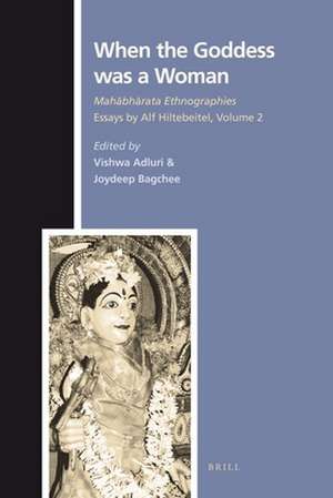 When the Goddess was a Woman: Mahābhārata Ethnographies - Essays by Alf Hiltebeitel, volume 2 de Vishwa Adluri