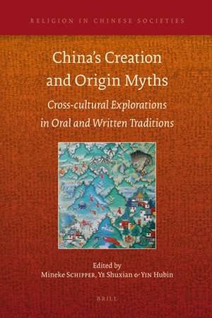 China’s Creation and Origin Myths: Cross-cultural Explorations in Oral and Written Traditions de Mineke Schipper