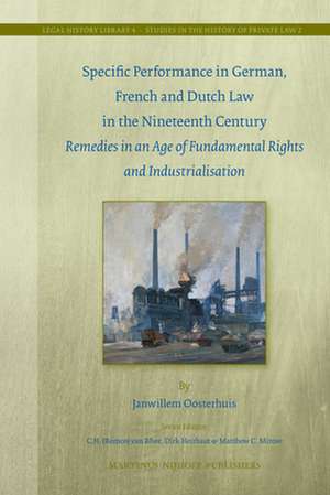 Specific Performance in German, French and Dutch Law in the Nineteenth Century: Remedies in an Age of Fundamental Rights and Industrialisation de Janwillem Oosterhuis