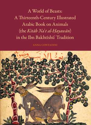 A World of Beasts: A Thirteenth-Century Illustrated Arabic Book on Animals (the <i>Kitāb Na‘t al-Ḥayawān</i>) in the Ibn Bakhtīshū‘ Tradition de Anna Contadini