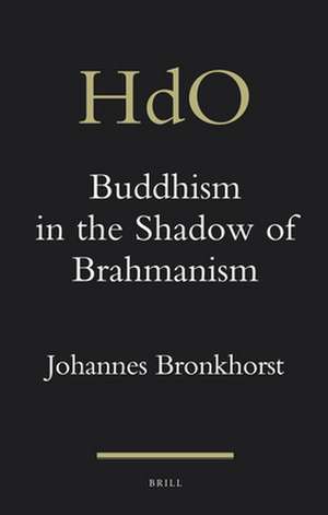 Buddhism in the Shadow of Brahmanism de Johannes Bronkhorst