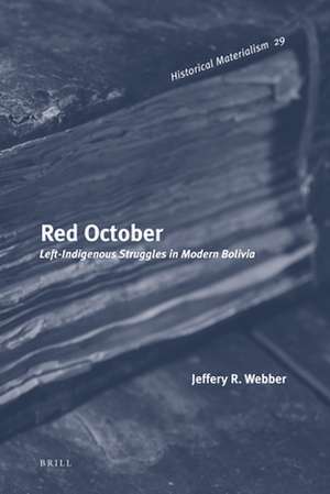 Red October: Left-Indigenous Struggles in Modern Bolivia de Jeffery R. Webber