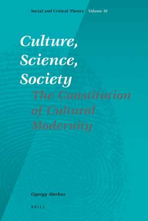 Culture, Science, Society: The Constitution of Cultural Modernity de Gyorgy Markus