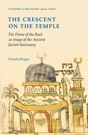 The Crescent on the Temple: The Dome of the Rock as Image of the Ancient Jewish Sanctuary de Pamela Berger