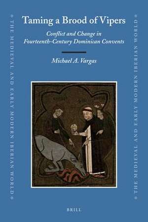 Taming a Brood of Vipers: Conflict and Change in Fourteenth-Century Dominican Convents de Michael A. Vargas