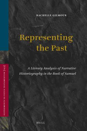 Representing the Past: A Literary Analysis of Narrative Historiography in the Book of Samuel de Rachelle L. Gilmour