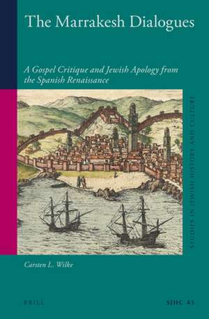 The Marrakesh Dialogues: A Gospel Critique and Jewish Apology from the Spanish Renaissance de Carsten L. Wilke