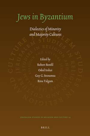 Jews in Byzantium: Dialectics of Minority and Majority Cultures de Robert Bonfil