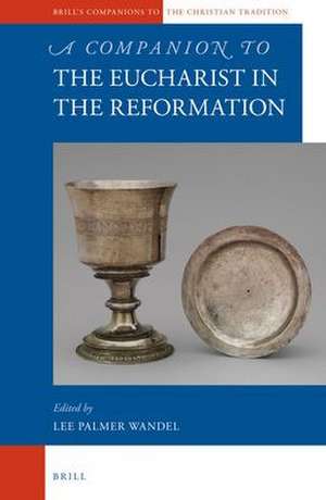 A Companion to the Eucharist in the Reformation de Lee Palmer Wandel