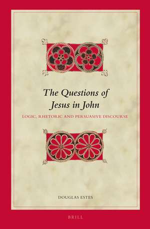 The Questions of Jesus in John: Logic, Rhetoric and Persuasive Discourse de Douglas Charles Estes