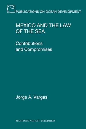 Mexico and the Law of the Sea: Contributions and Compromises de Jorge A. Vargas