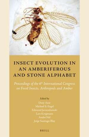 Insect Evolution in an Amberiferous and Stone Alphabet: Proceedings of the 6th International Congress on Fossil Insects, Arthropods and Amber de Dany Azar