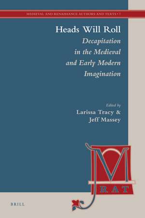 Heads Will Roll: Decapitation in the Medieval and Early Modern Imagination de Larissa Tracy