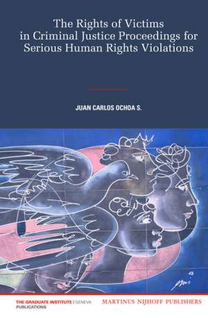 The Rights of Victims in Criminal Justice Proceedings for Serious Human Rights Violations de Juan Carlos Ochoa S.