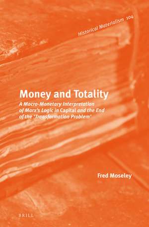 Money and Totality: A Macro-Monetary Interpretation of Marx's Logic in <i>Capital</i> and the End of the 'Transformation Problem' de Fred Moseley