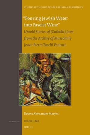 "Pouring Jewish Water into Fascist Wine": Untold Stories of (Catholic) Jews from the Archive of Mussolini’s Jesuit Pietro Tacchi Venturi de Robert Aleksander Maryks