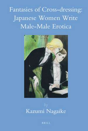 Fantasies of Cross-dressing: Japanese Women Write Male-Male Erotica de Kazumi Nagaike