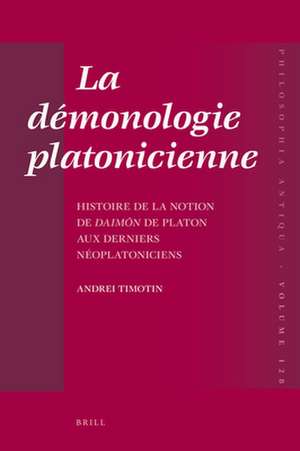 La démonologie platonicienne: Histoire de la notion de <i>daimōn</i> de Platon aux derniers néoplatoniciens de Andrei Timotin