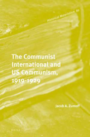 The Communist International and US Communism, 1919-1929 de Jacob Zumoff