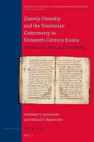 Zinoviy Otenskiy and the Trinitarian Controversy in Sixteenth-Century Russia: Introduction, Texts, and Translation de Viacheslav V. Lytvynenko