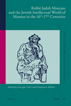 Rabbi Judah Moscato and the Jewish Intellectual World of Mantua in the 16th-17th Centuries de Giuseppe Veltri