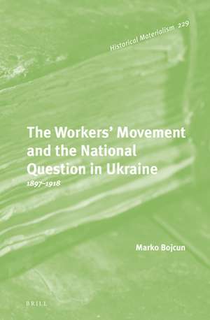 The Workers’ Movement and the National Question in Ukraine: 1897-1918 de Marko Bojcun