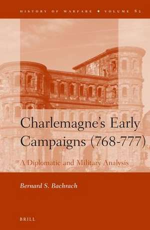 Charlemagne's Early Campaigns (768-777): A Diplomatic and Military Analysis de Bernard Bachrach