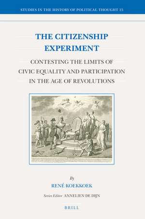 The Citizenship Experiment : Contesting the Limits of Civic Equality and Participation in the Age of Revolutions de René Koekkoek