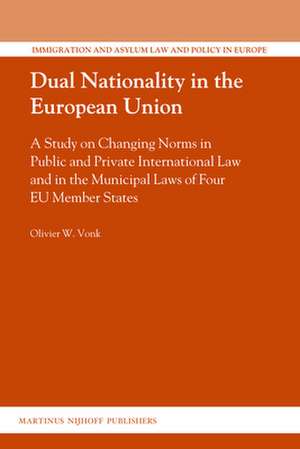 Dual Nationality in the European Union: A Study on Changing Norms in Public and Private International Law and in the Municipal Laws of Four EU Member States de Olivier Vonk