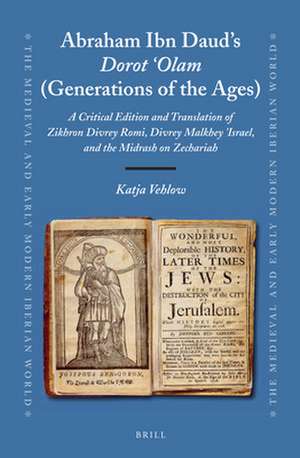 Abraham Ibn Daud's <i>Dorot 'Olam</i> (Generations of the Ages): A Critical Edition and Translation of Zikhron Divrey Romi, Divrey Malkhey Yisraʾel, and the Midrash on Zechariah de Katja Vehlow