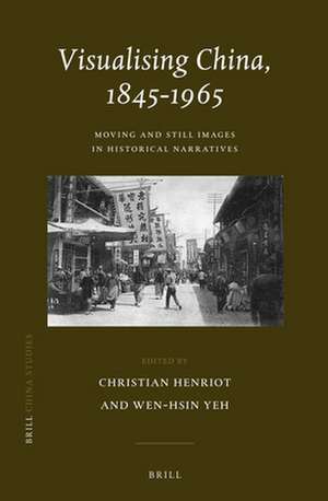 Visualising China, 1845-1965: Life/Still images in Historical Narratives de Christian Henriot