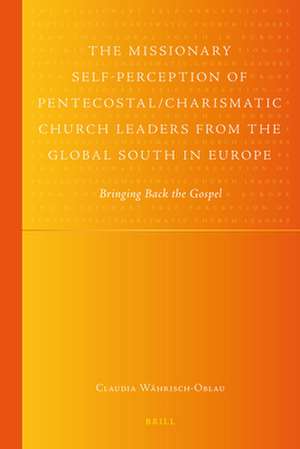 The Missionary Self-Perception of Pentecostal/Charismatic Church Leaders from the Global South in Europe: Bringing Back the Gospel de Claudia Währisch-Oblau