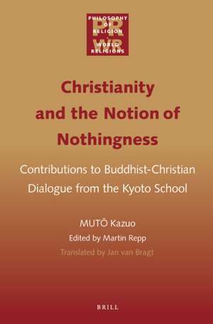 Christianity and the Notion of Nothingness: Contributions to Buddhist-Christian Dialogue from the Kyoto School de Kazuo MUTŌ