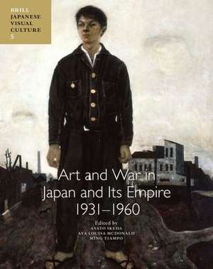 Art and War in Japan and its Empire: 1931-1960 de Asato Ikeda