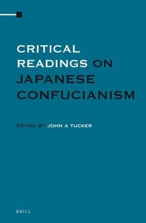 Critical Readings on Japanese Confucianism (4 Vols. SET) de John A. Tucker