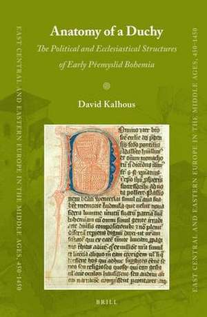 Anatomy of a Duchy: The Political and Ecclesiastical Structures of Early Přemyslid Bohemia de David Kalhous