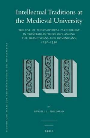 Intellectual Traditions at the Medieval University (2 vol. set): The Use of Philosophical Psychology in Trinitarian Theology among the Franciscans and Dominicans, 1250-1350 de Russell Friedman