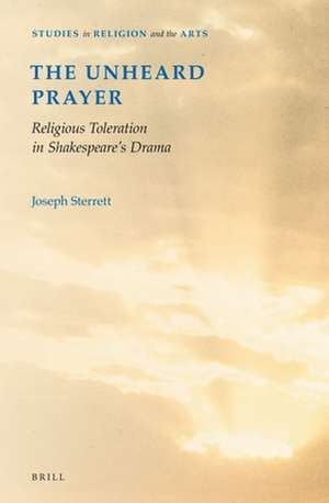 The Unheard Prayer: Religious Toleration in Shakespeare's Drama de Joseph Sterrett