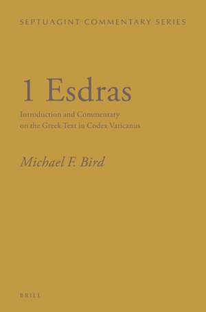 1 Esdras: Introduction and Commentary on the Greek Text in Codex Vaticanus de Michael Bird